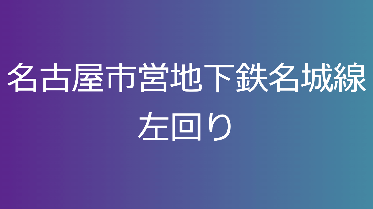 名古屋市営地下鉄名城線左回り